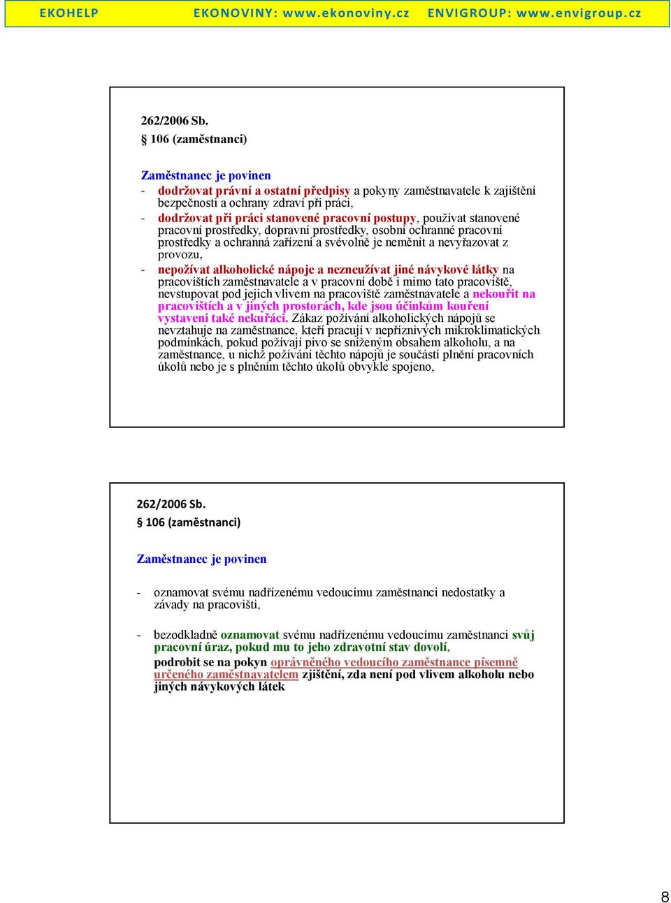 postupy, používat stanovené pracovní prostředky, dopravní prostředky, osobní ochranné pracovní prostředky a ochranná zařízení a svévolně je neměnit a nevyřazovat z provozu, - nepožívat alkoholické