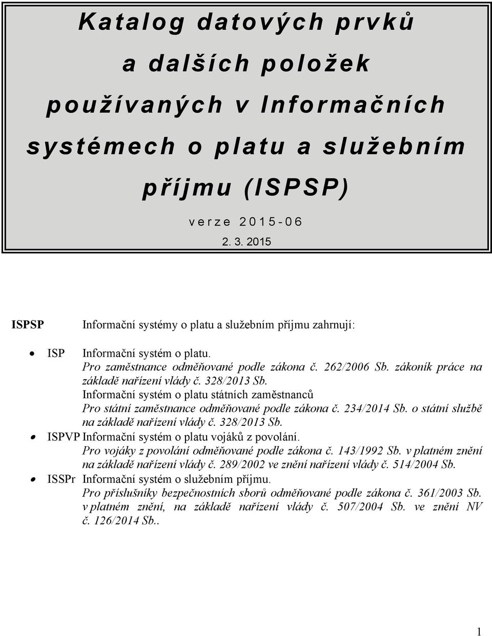 Iformačí systém o platu státích zaměstaců Pro státí zaměstace odměňovaé podle zákoa č. 234/2014 Sb. o státí službě a základě ařízeí vlády č. 328/2013 Sb.