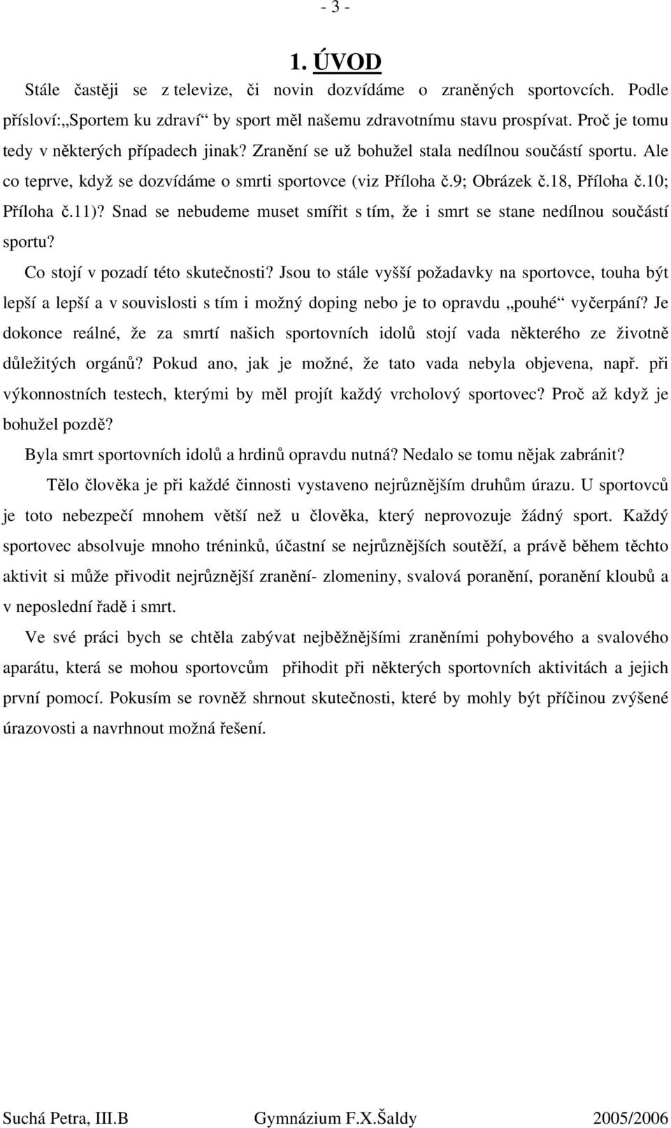 10; Příloha č.11)? Snad se nebudeme muset smířit s tím, že i smrt se stane nedílnou součástí sportu? Co stojí v pozadí této skutečnosti?