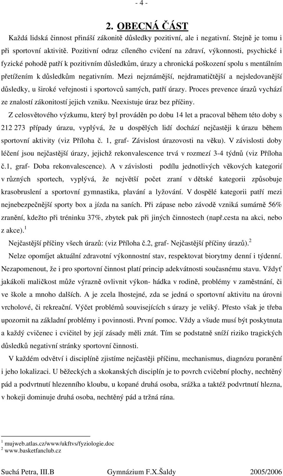 Mezi nejznámější, nejdramatičtější a nejsledovanější důsledky, u široké veřejnosti i sportovců samých, patří úrazy. Proces prevence úrazů vychází ze znalostí zákonitostí jejich vzniku.