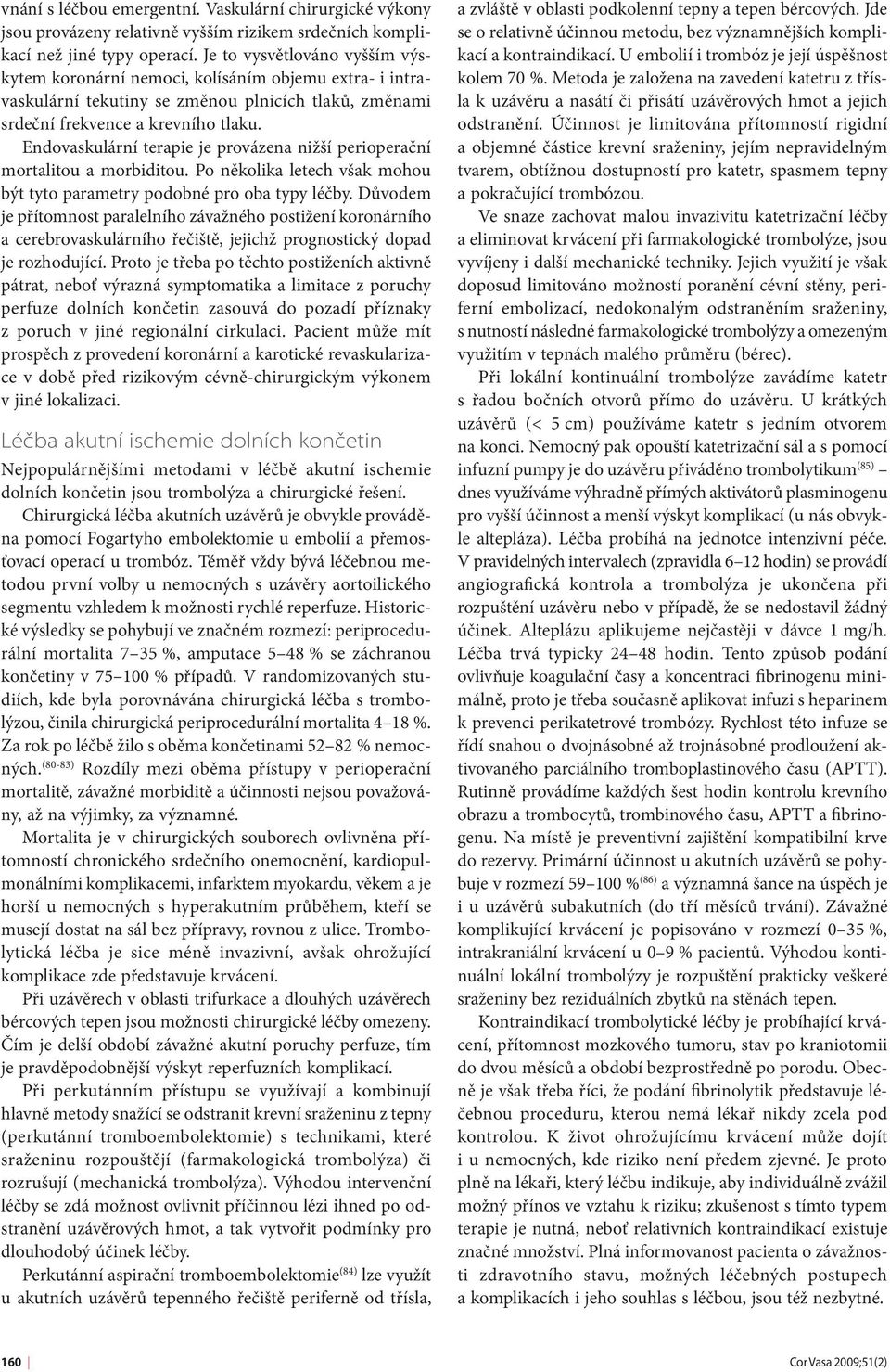 Endovaskulární terapie je provázena nižší perioperační mortalitou a morbiditou. Po několika letech však mohou být tyto parametry podobné pro oba typy léčby.