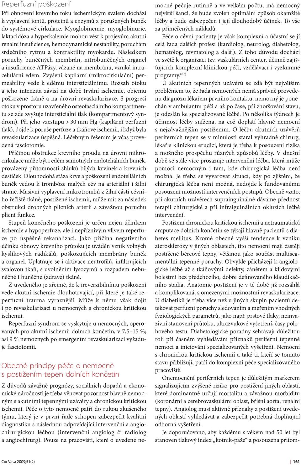 Následkem poruchy buněčných membrán, nitrobuněčných organel a insuficience ATPázy, vázané na membránu, vzniká intracelulární edém.