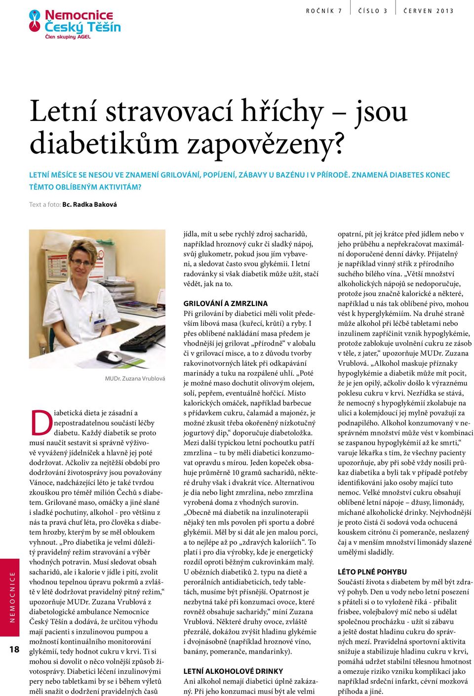 Každý diabetik se proto musí naučit sestavit si správně výživově vyvážený jídelníček a hlavně jej poté dodržovat.