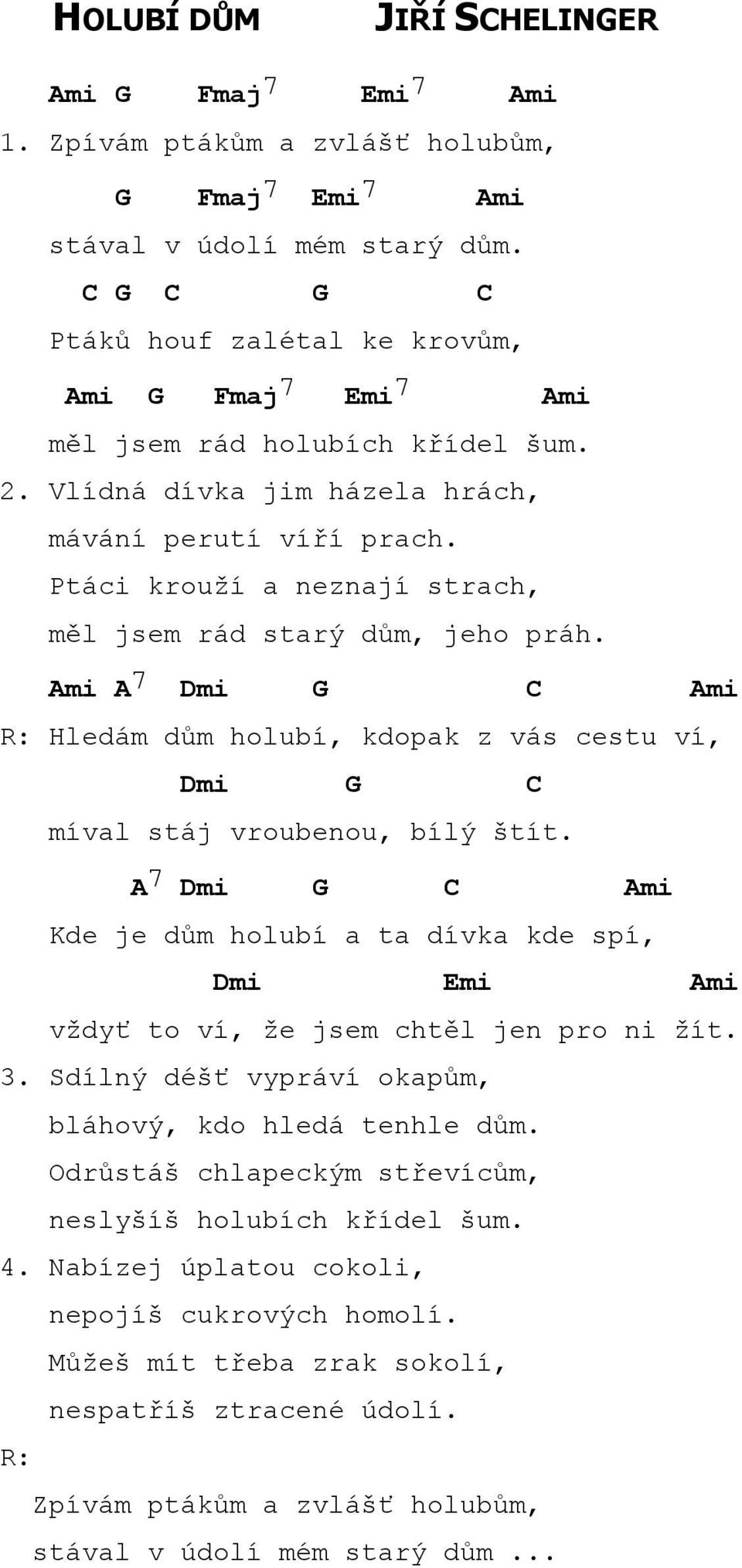 Ptáci krouží a neznají strach, měl jsem rád starý dům, jeho práh. Ami A 7 mi Ami Hledám dům holubí, kdopak z vás cestu ví, mi míval stáj vroubenou, bílý štít.