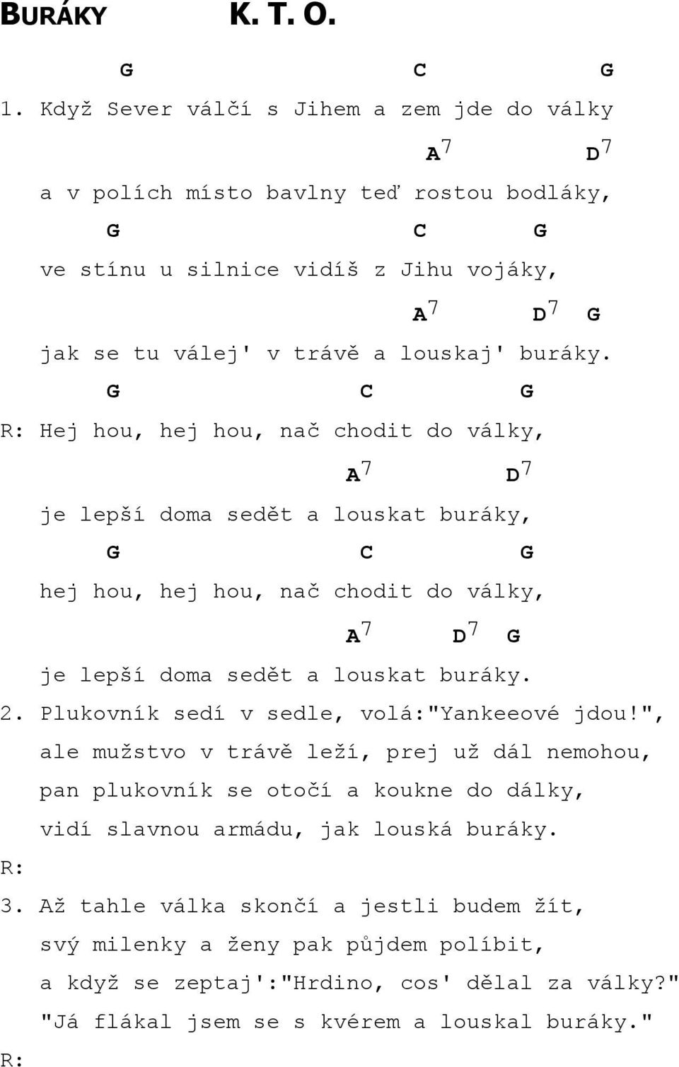 buráky. Hej hou, hej hou, nač chodit do války, A 7 7 je lepší doma sedět a louskat buráky, hej hou, hej hou, nač chodit do války, A 7 7 je lepší doma sedět a louskat buráky. 2.