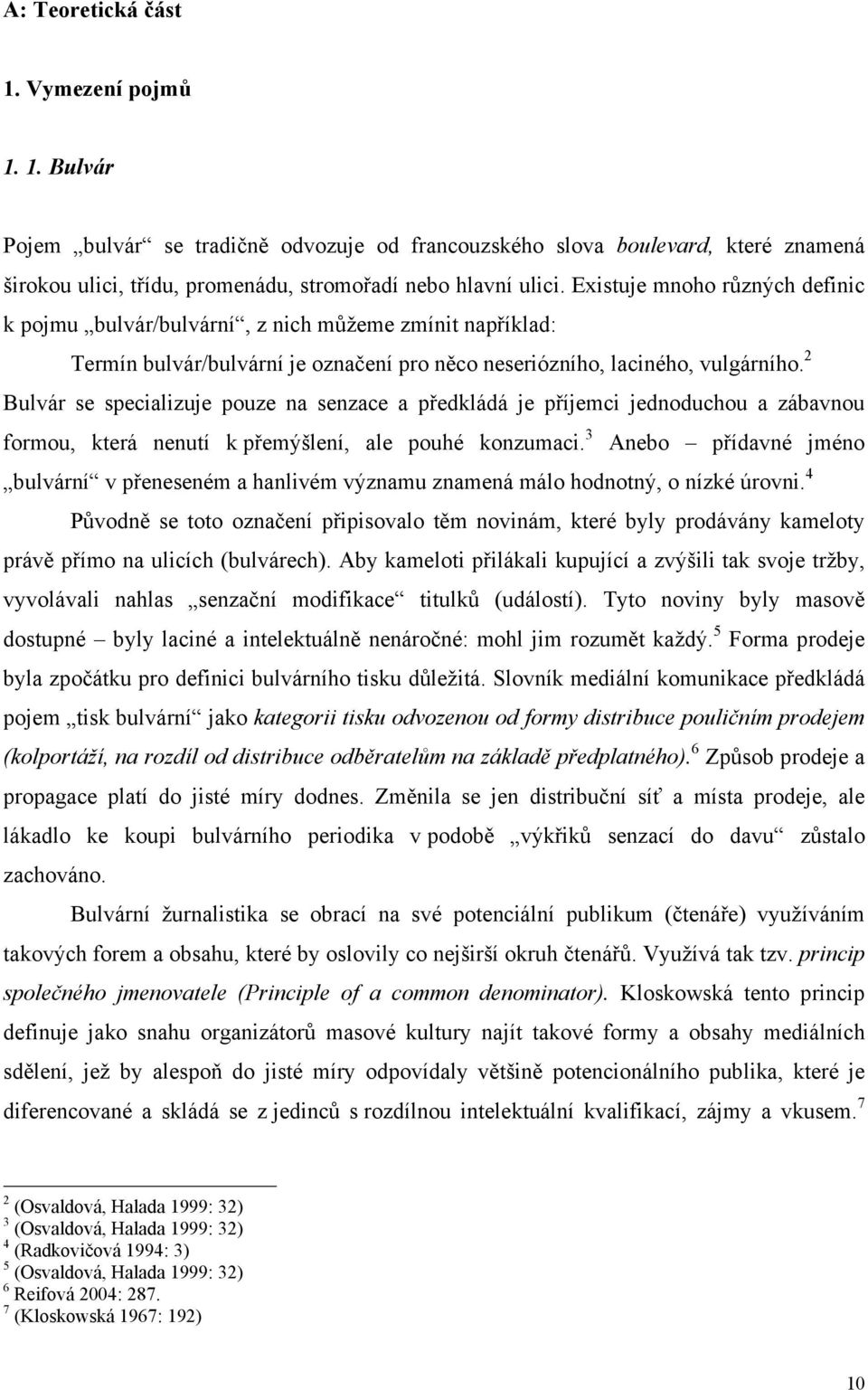 2 Bulvár se specializuje pouze na senzace a předkládá je příjemci jednoduchou a zábavnou formou, která nenutí k přemýšlení, ale pouhé konzumaci.