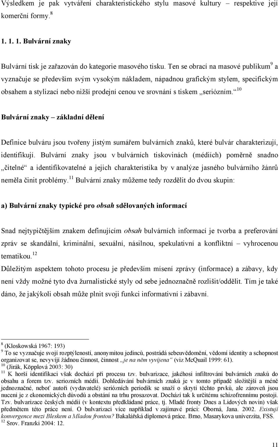 10 Bulvární znaky základní dělení Definice bulváru jsou tvořeny jistým sumářem bulvárních znaků, které bulvár charakterizují, identifikují.