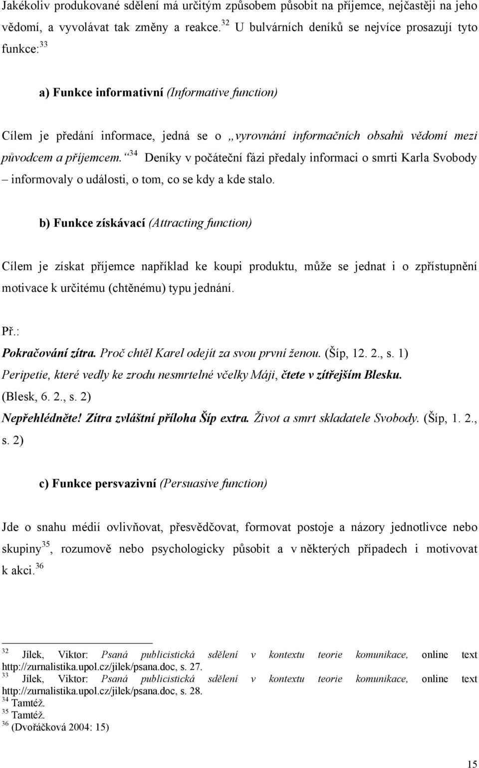 příjemcem. 34 Deníky v počáteční fázi předaly informaci o smrti Karla Svobody informovaly o události, o tom, co se kdy a kde stalo.