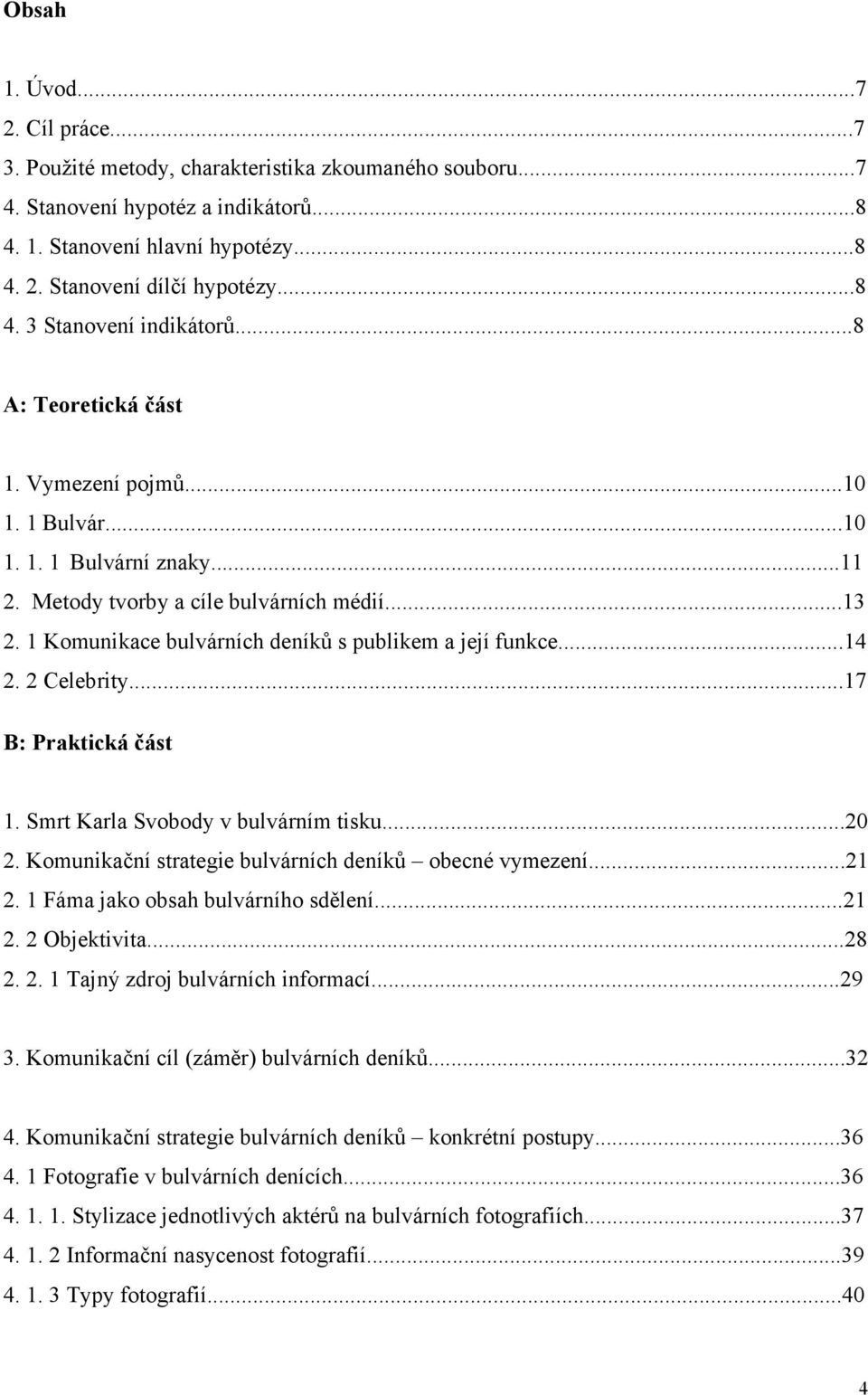 1 Komunikace bulvárních deníků s publikem a její funkce...14 2. 2 Celebrity...17 B: Praktická část 1. Smrt Karla Svobody v bulvárním tisku...20 2.