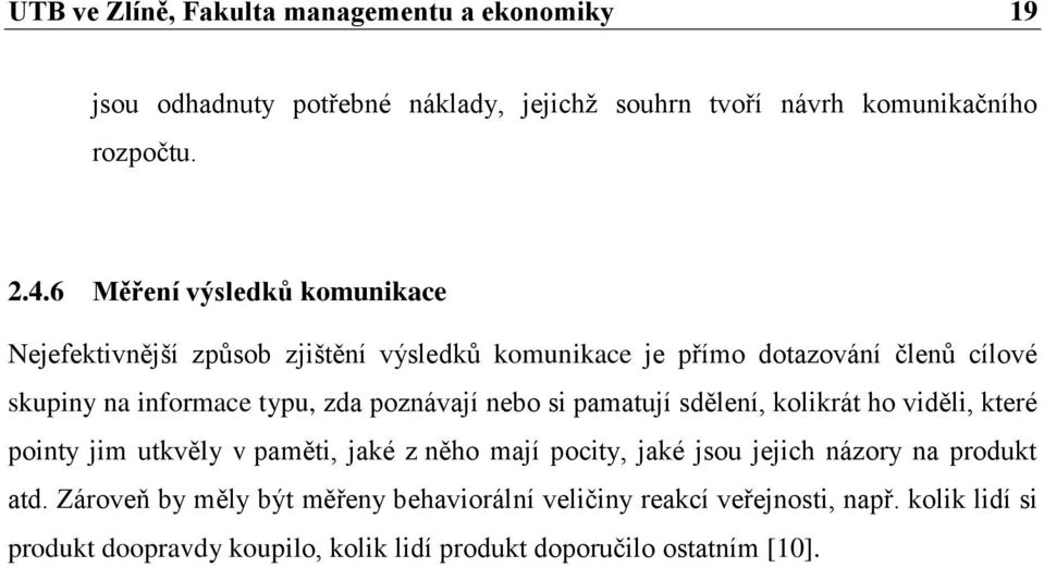 poznávají nebo si pamatují sdělení, kolikrát ho viděli, které pointy jim utkvěly v paměti, jaké z něho mají pocity, jaké jsou jejich názory na