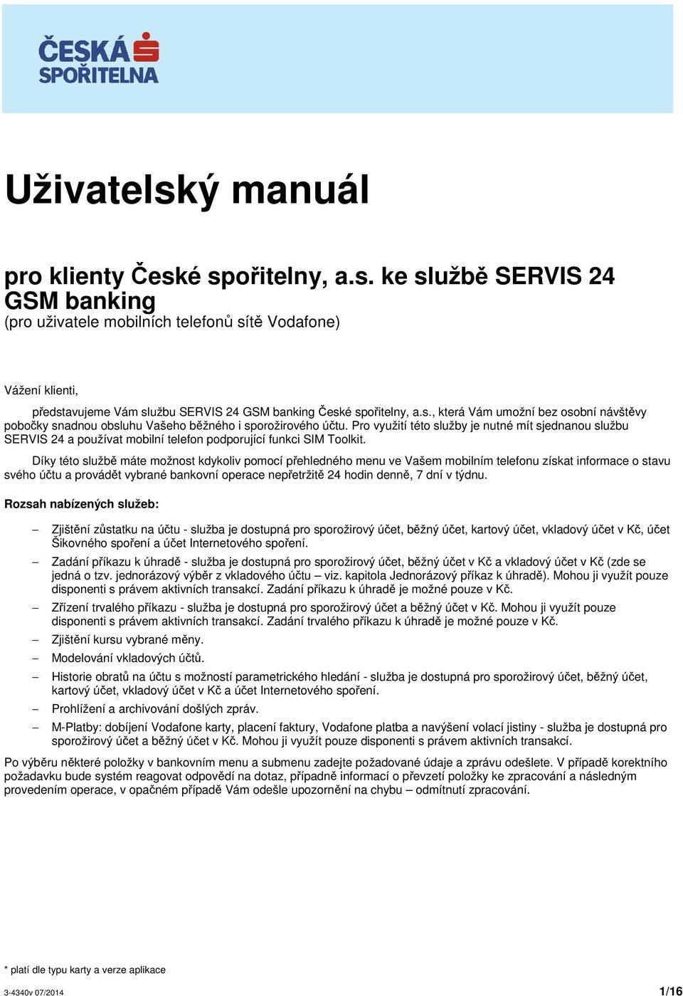 Pro využití této služby je nutné mít sjednanou službu SERVIS 24 a používat mobilní telefon podporující funkci SIM Toolkit.