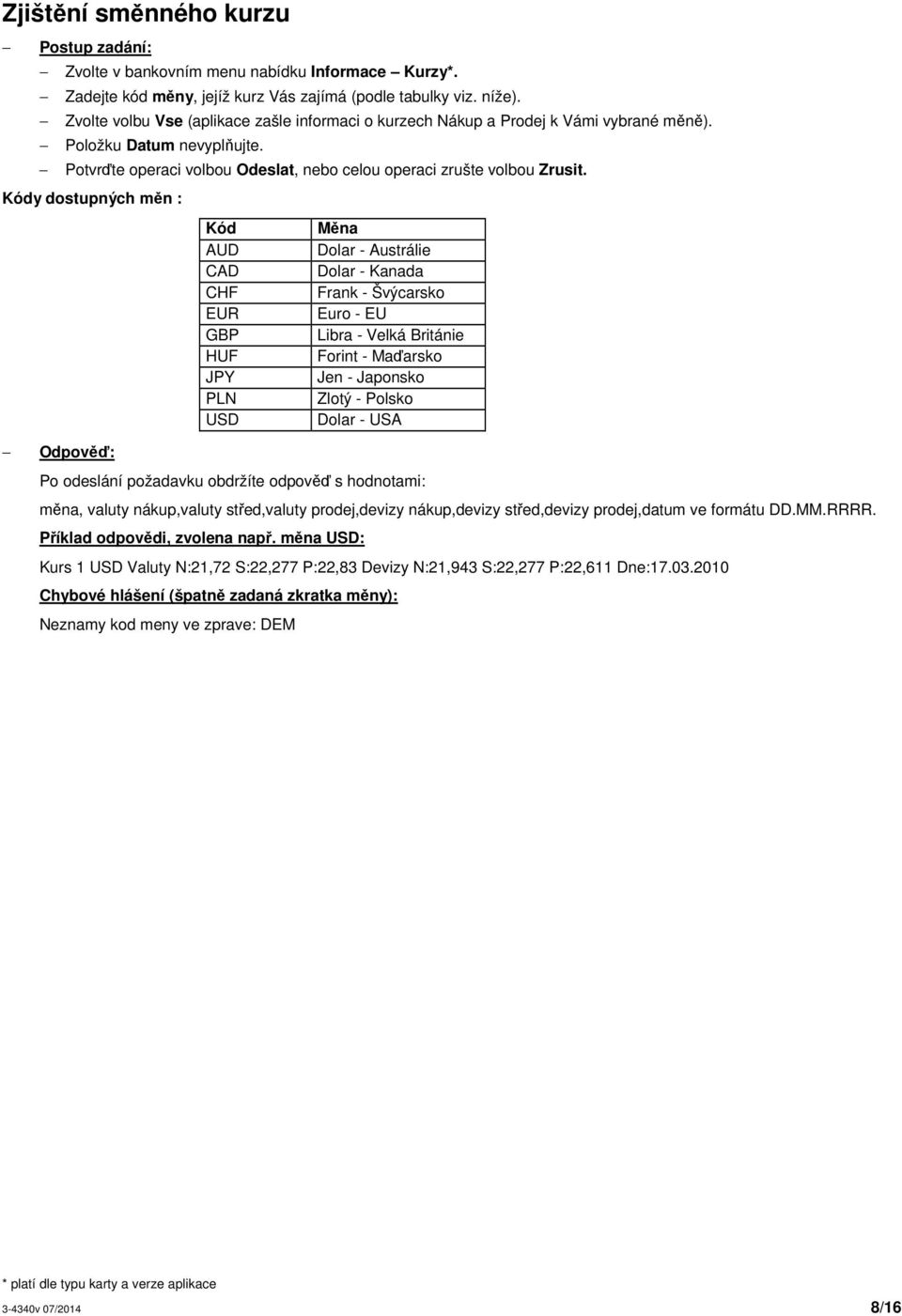 Kódy dostupných měn : Kód Měna AUD Dolar - Austrálie CAD Dolar - Kanada CHF Frank - Švýcarsko EUR Euro - EU GBP Libra - Velká Británie HUF Forint - Maďarsko JPY Jen - Japonsko PLN Zlotý - Polsko USD