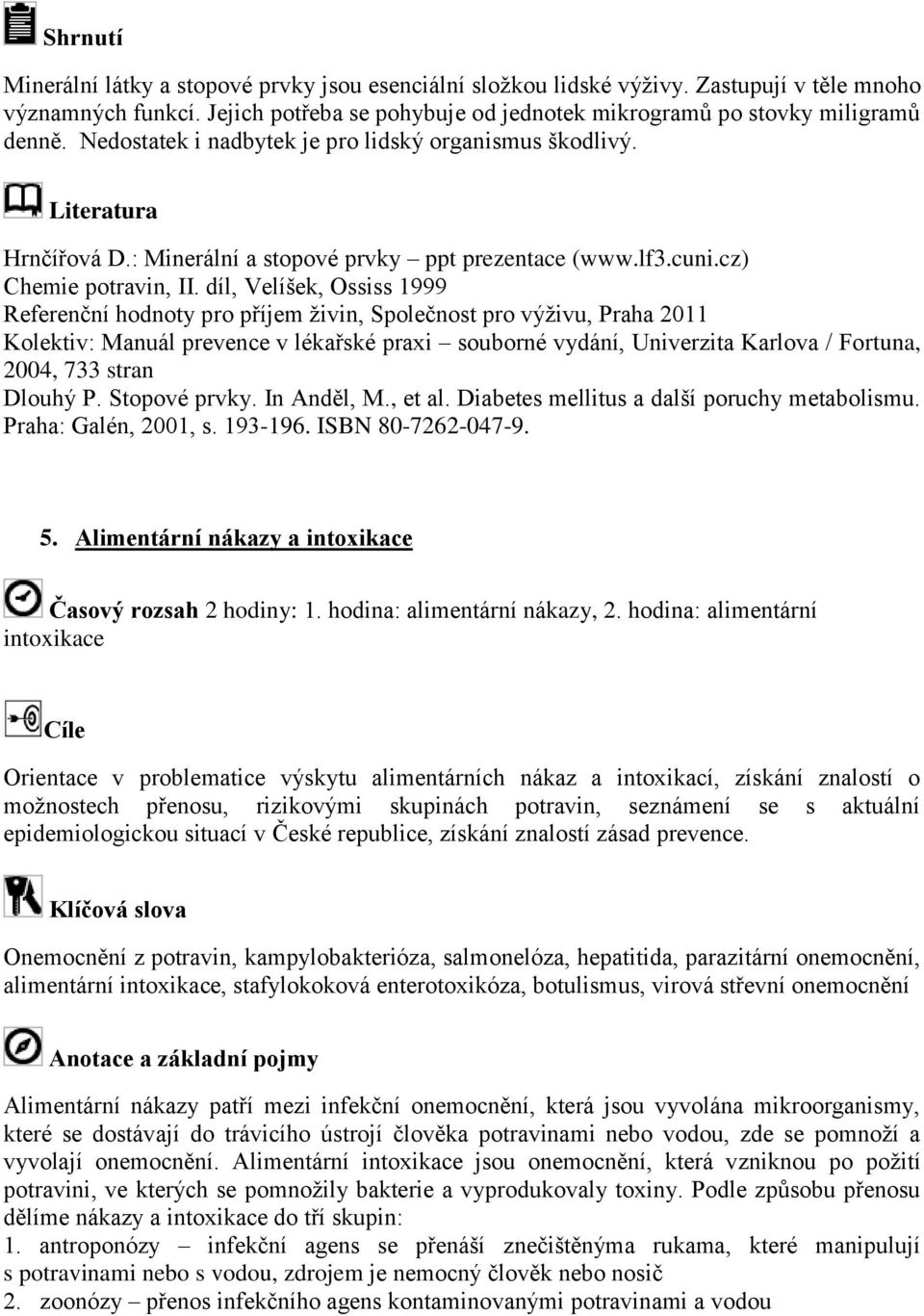 díl, Velíšek, Ossiss 1999 Referenční hodnoty pro příjem živin, Společnost pro výživu, Praha 2011 Kolektiv: Manuál prevence v lékařské praxi souborné vydání, Univerzita Karlova / Fortuna, 2004, 733
