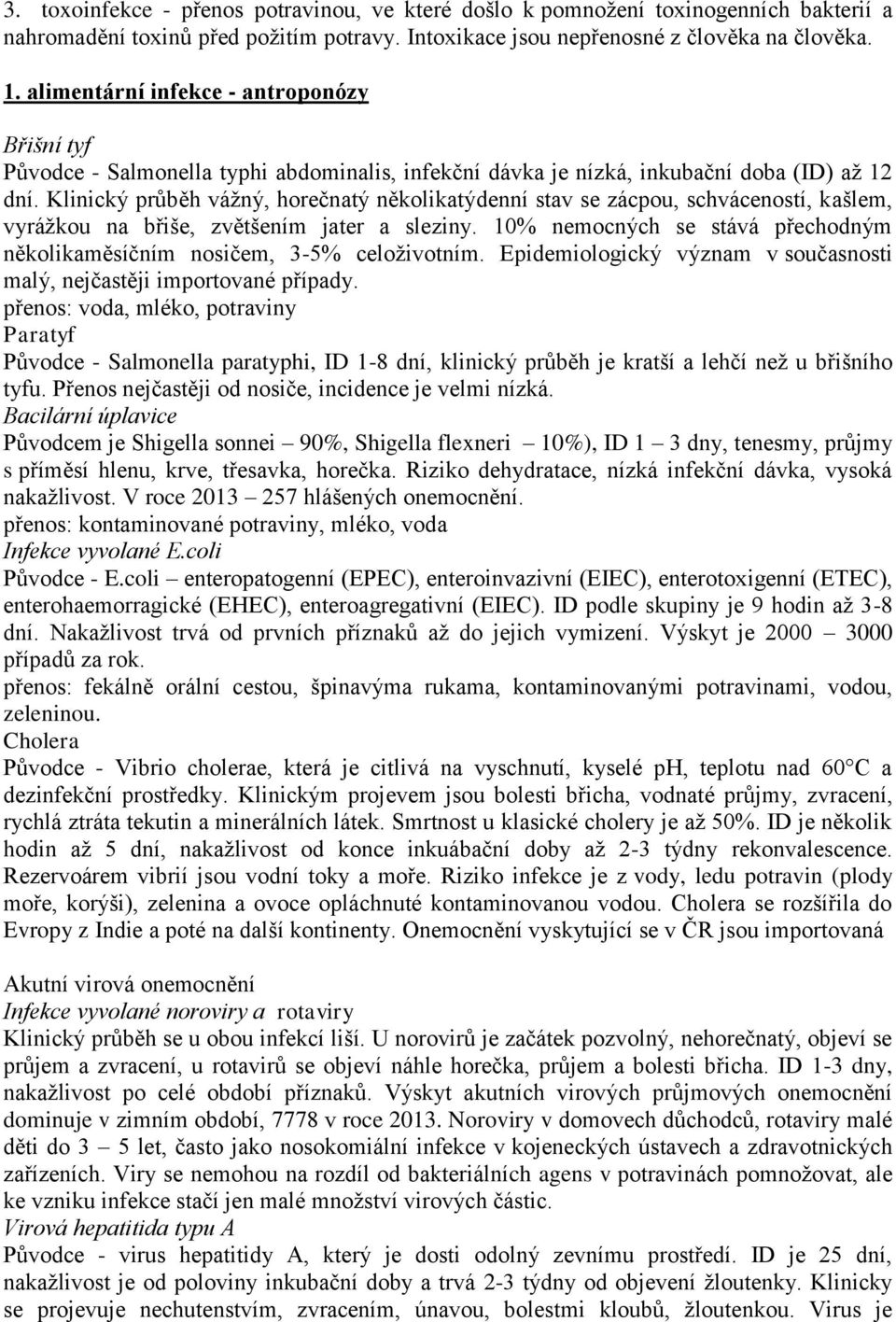 Klinický průběh vážný, horečnatý několikatýdenní stav se zácpou, schváceností, kašlem, vyrážkou na břiše, zvětšením jater a sleziny.