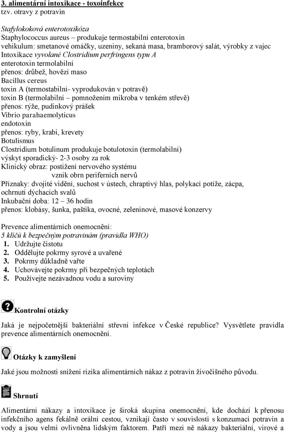 Intoxikace vyvolané Clostridium perfringens typu A enterotoxin termolabilní přenos: drůbež, hovězí maso Bacillus cereus toxin A (termostabilní- vyprodukován v potravě) toxin B (termolabilní