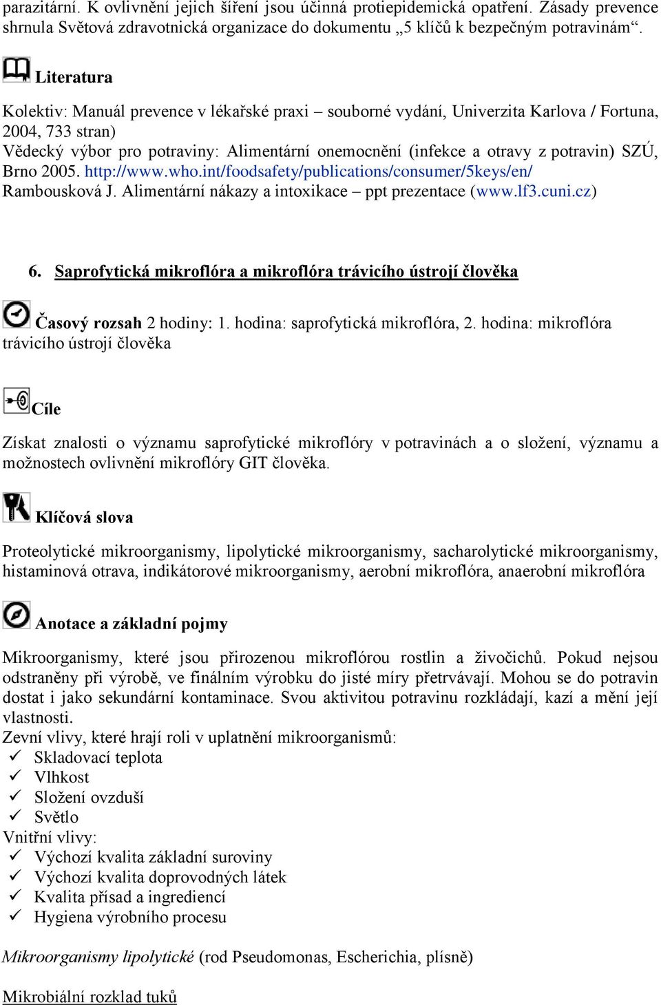 SZÚ, Brno 2005. http://www.who.int/foodsafety/publications/consumer/5keys/en/ Rambousková J. Alimentární nákazy a intoxikace ppt prezentace (www.lf3.cuni.cz) 6.