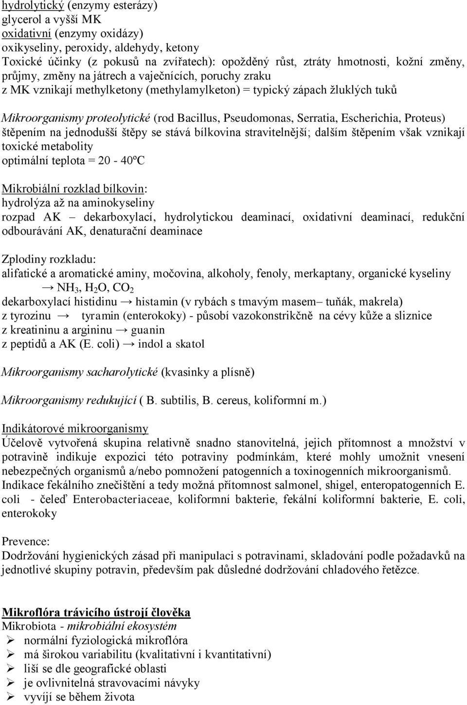 Serratia, Escherichia, Proteus) štěpením na jednodušší štěpy se stává bílkovina stravitelnější; dalším štěpením však vznikají toxické metabolity optimální teplota = 20-40ºC Mikrobiální rozklad