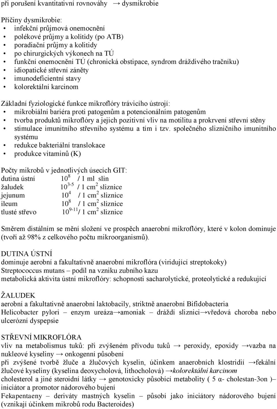 ústrojí: mikrobiální bariéra proti patogenům a potencionálním patogenům tvorba produktů mikroflóry a jejich pozitivní vliv na motilitu a prokrvení střevní stěny stimulace imunitního střevního systému