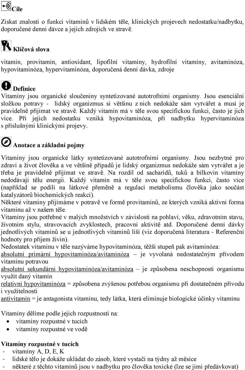 sloučeniny syntetizované autotrofními organismy. Jsou esenciální složkou potravy - lidský organizmus si většinu z nich nedokáže sám vytvářet a musí je pravidelně přijímat ve stravě.