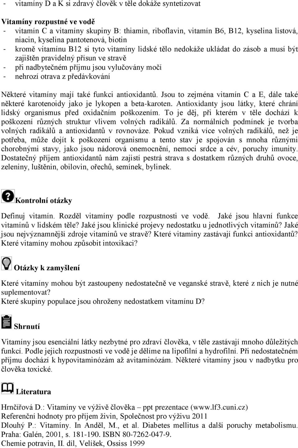 otrava z předávkování Některé vitamíny mají také funkci antioxidantů. Jsou to zejména vitamín C a E, dále také některé karotenoidy jako je lykopen a beta-karoten.