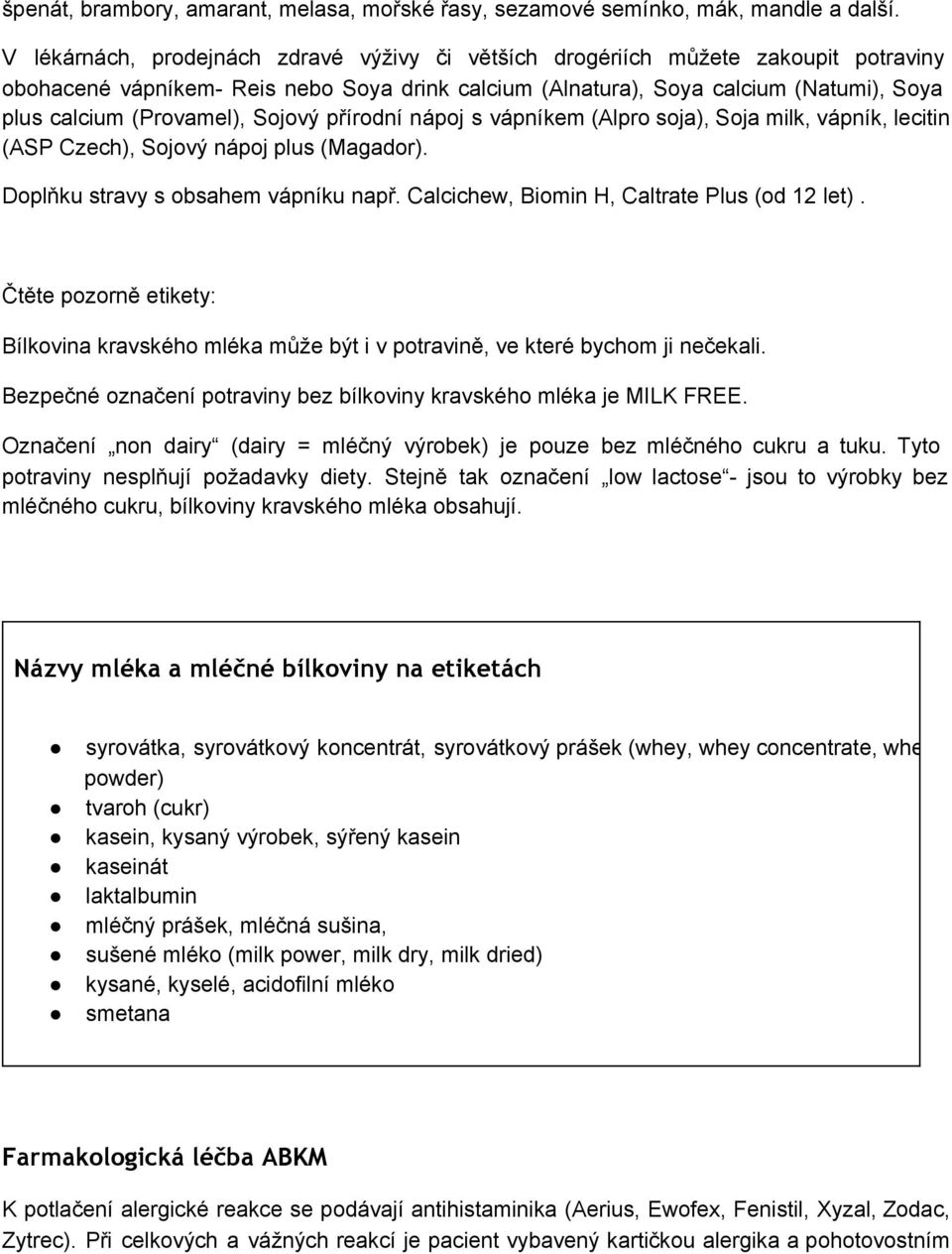 Sojový přírodní nápoj s vápníkem (Alpro soja), Soja milk, vápník, lecitin (ASP Czech), Sojový nápoj plus (Magador). Doplňku stravy s obsahem vápníku např.