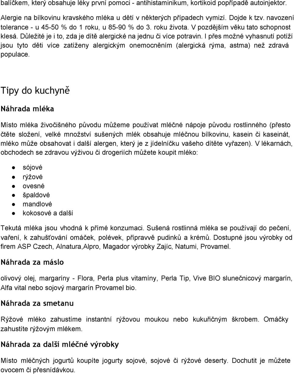 I přes možné vyhasnutí potíží jsou tyto děti více zatíženy alergickým onemocněním (alergická rýma, astma) než zdravá populace.