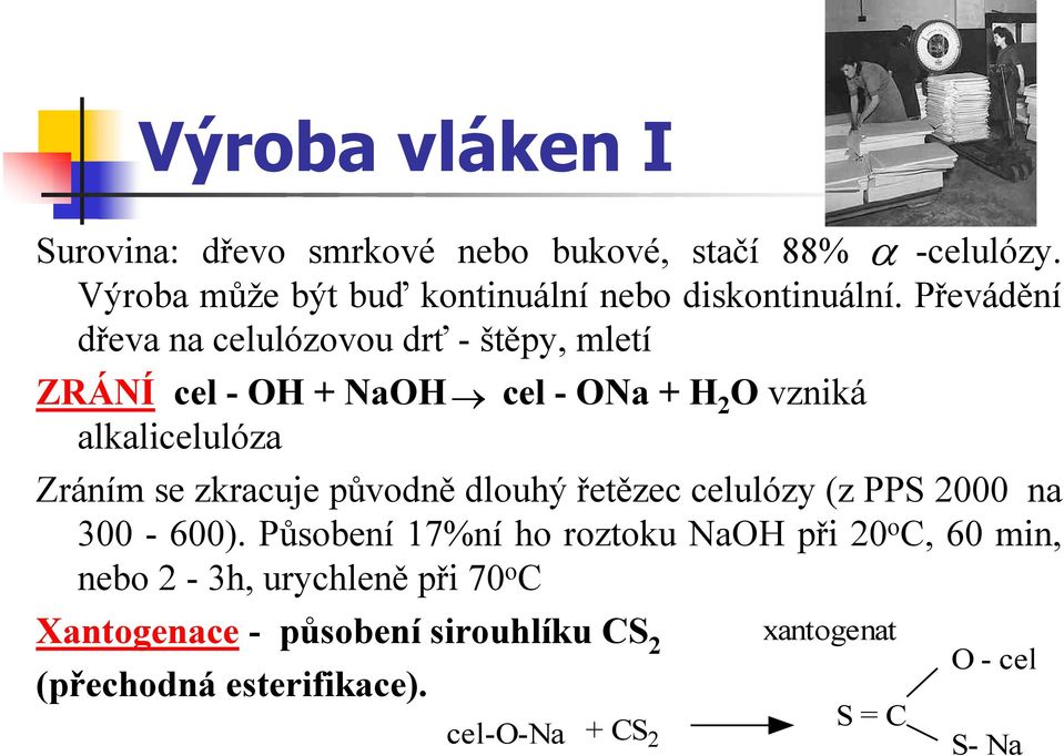 zkracuje původně dlouhý řetězec celulózy (z PPS 2000 na 300-600).