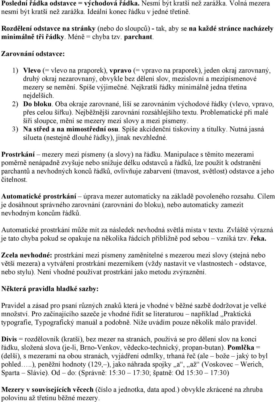 Zarovnání odstavce: 1) Vlevo (= vlevo na praporek), vpravo (= vpravo na praporek), jeden okraj zarovnaný, druhý okraj nezarovnaný, obvykle bez dělení slov, mezislovní a mezipísmenové mezery se nemění.