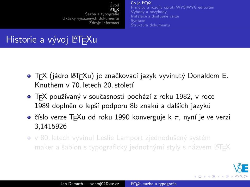 století TEX používaný v současnosti pochází z roku 1982, v roce 1989 doplněn o lepší podporu 8b znaků a dalších jazyků číslo verze TEXu od