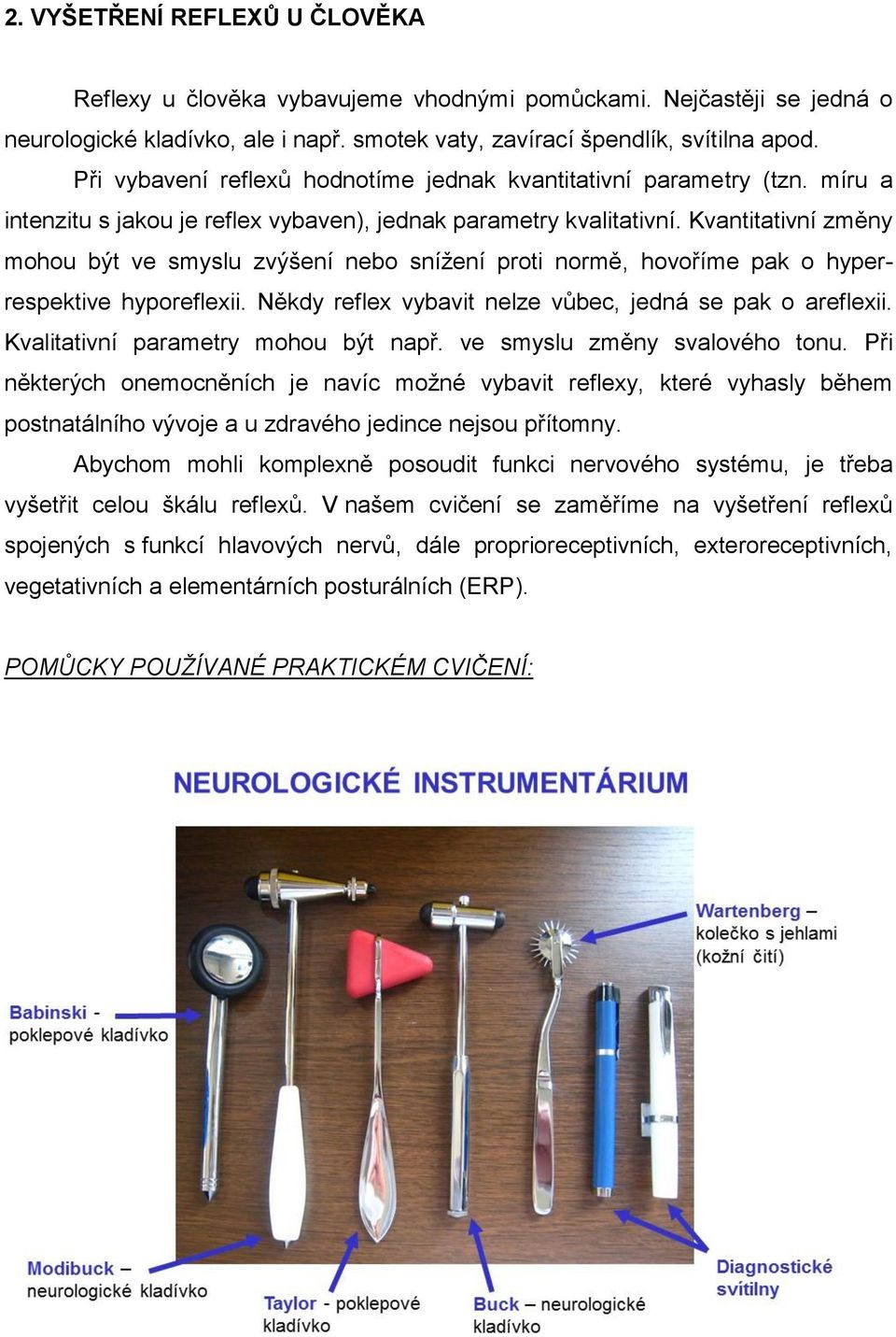 Kvantitativní změny mohou být ve smyslu zvýšení nebo snížení proti normě, hovoříme pak o hyperrespektive hyporeflexii. Někdy reflex vybavit nelze vůbec, jedná se pak o areflexii.