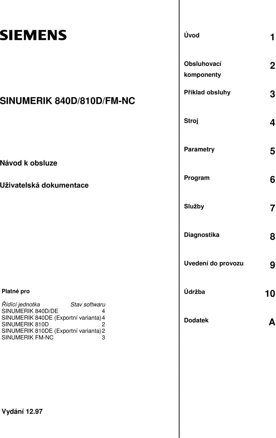 Stav softwaru SINUMERIK 84D/DE 4 SINUMERIK 84DE (Exportní varianta)4