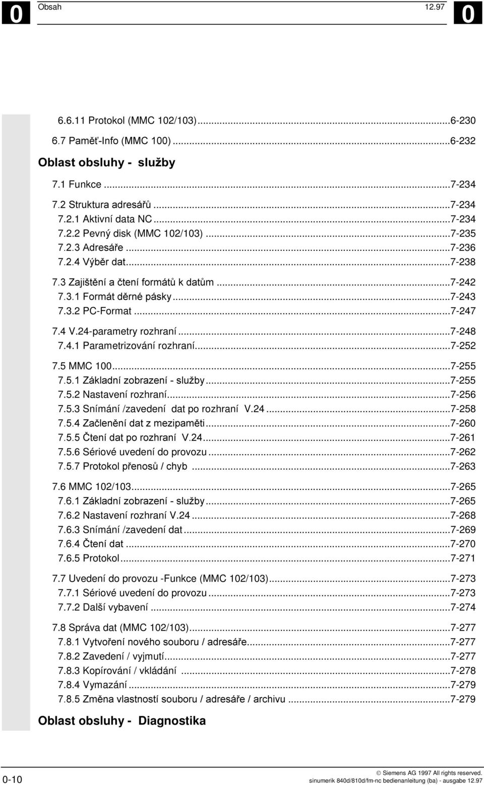 ..7-256 7.5.3 Snímání /zavedení dat po rozhraní V.24...7-258 =62 : &! #&!#...7-26 =66 Q!! '' 2...7-261 7.5.6 Sériové uvedení do provozu...7-262 =6= '! 4 ; $"...7-263 7.6 MMC 12/13...7-265 =71 : "' + ".