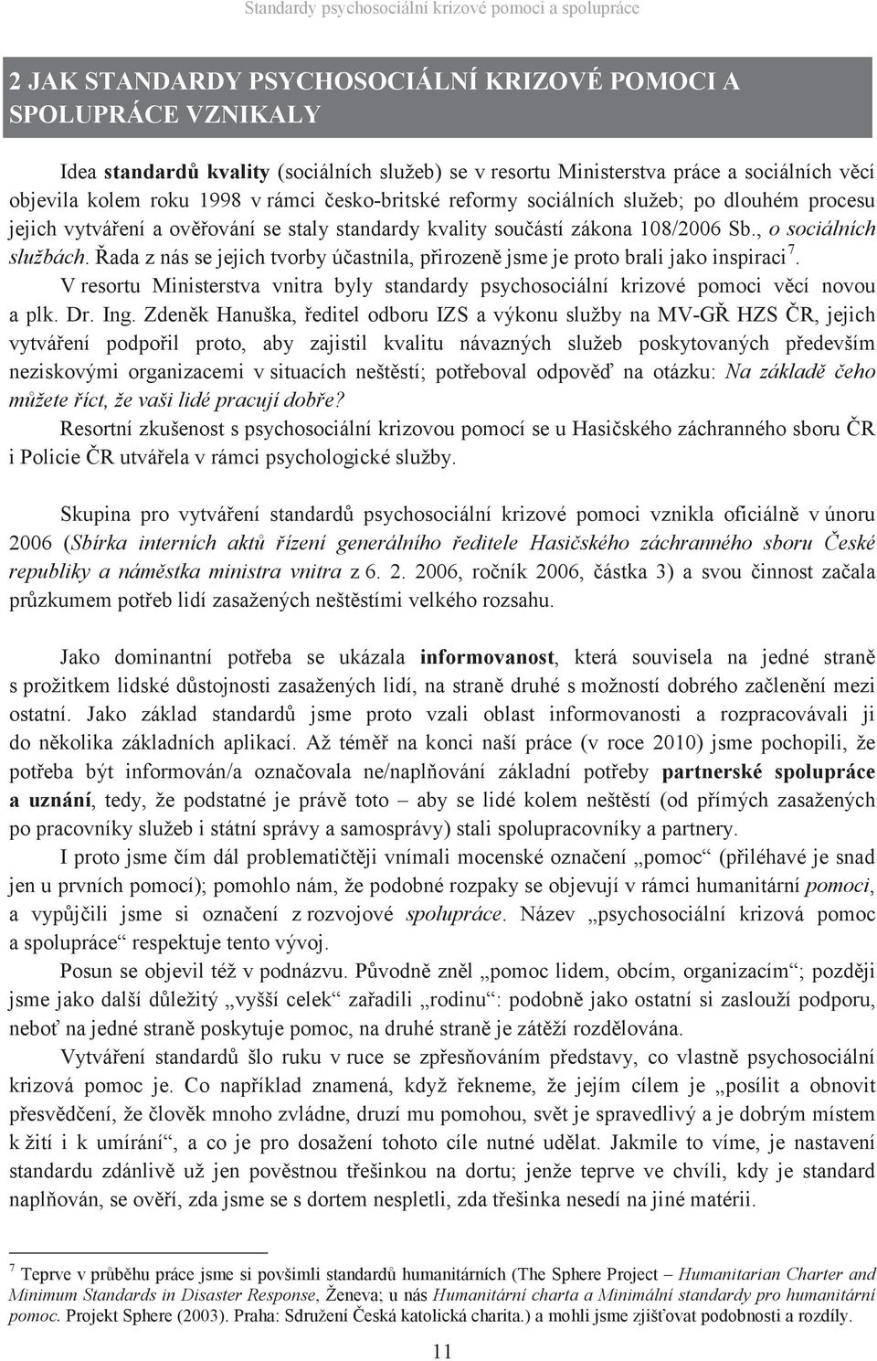 Řada z nás se jejich tvorby účastnila, přirozeně jsme je proto brali jako inspiraci 7. V resortu Ministerstva vnitra byly standardy psychosociální krizové pomoci věcí novou a plk. Dr. Ing.