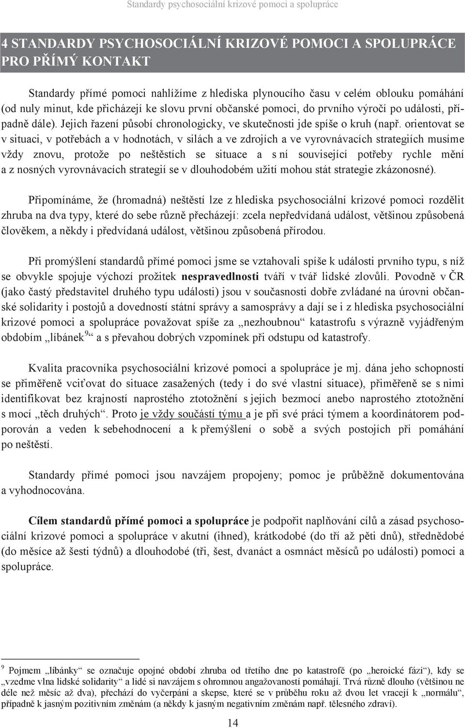 orientovat se v situaci, v potřebách a v hodnotách, v silách a ve zdrojích a ve vyrovnávacích strategiích musíme vždy znovu, protože po neštěstích se situace a s ní související potřeby rychle mění a