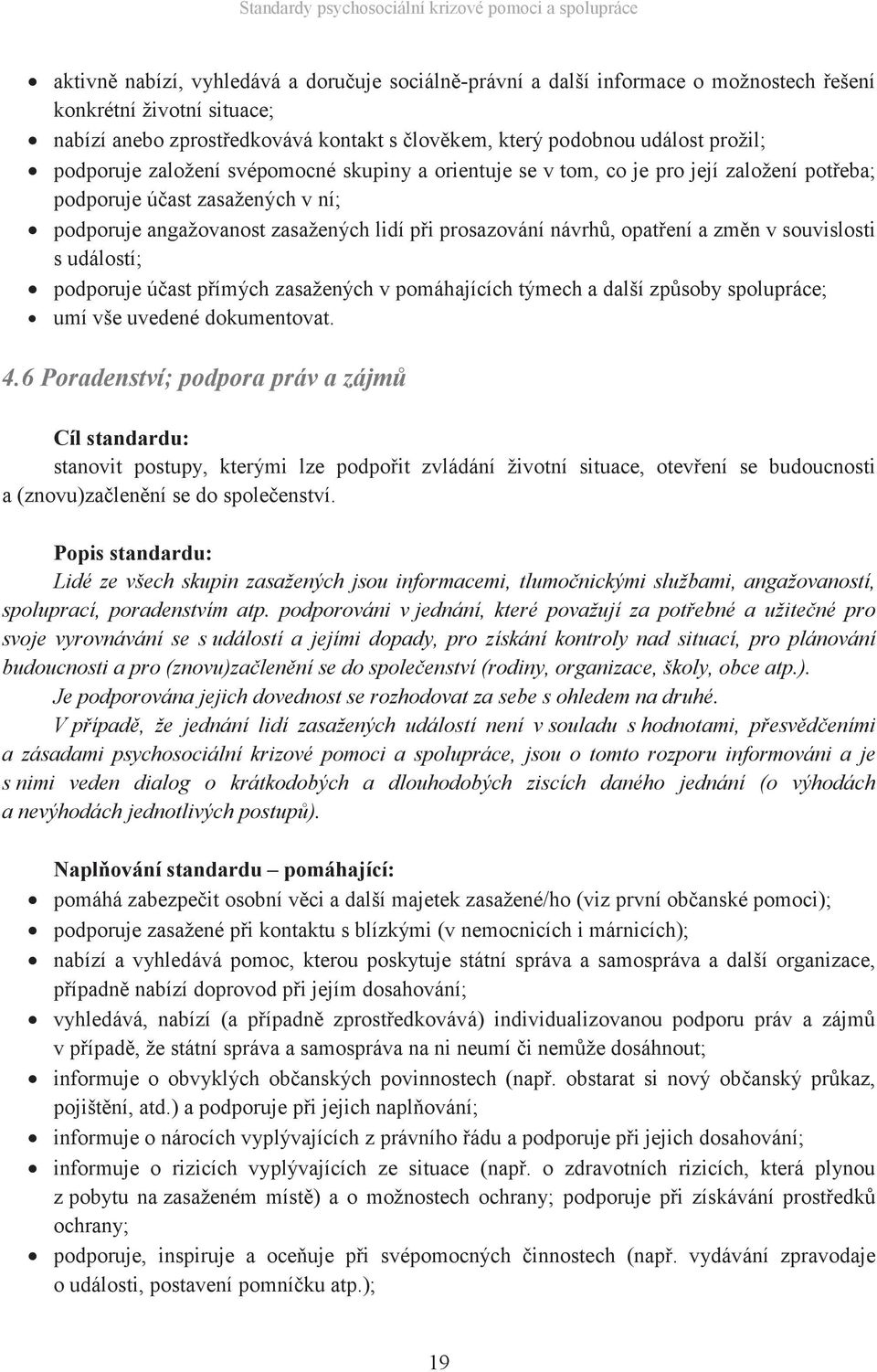 změn v souvislosti s událostí; podporuje účast přímých zasažených v pomáhajících týmech a další způsoby spolupráce; umí vše uvedené dokumentovat. 4.