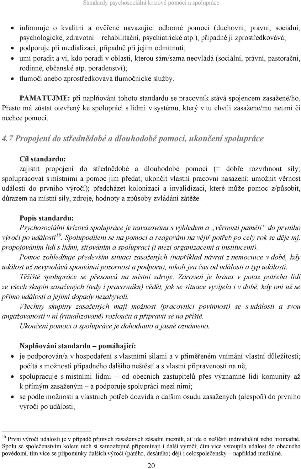 občanské atp. poradenství); tlumočí anebo zprostředkovává tlumočnické služby. PAMATUJME: při naplňování tohoto standardu se pracovník stává spojencem zasažené/ho.