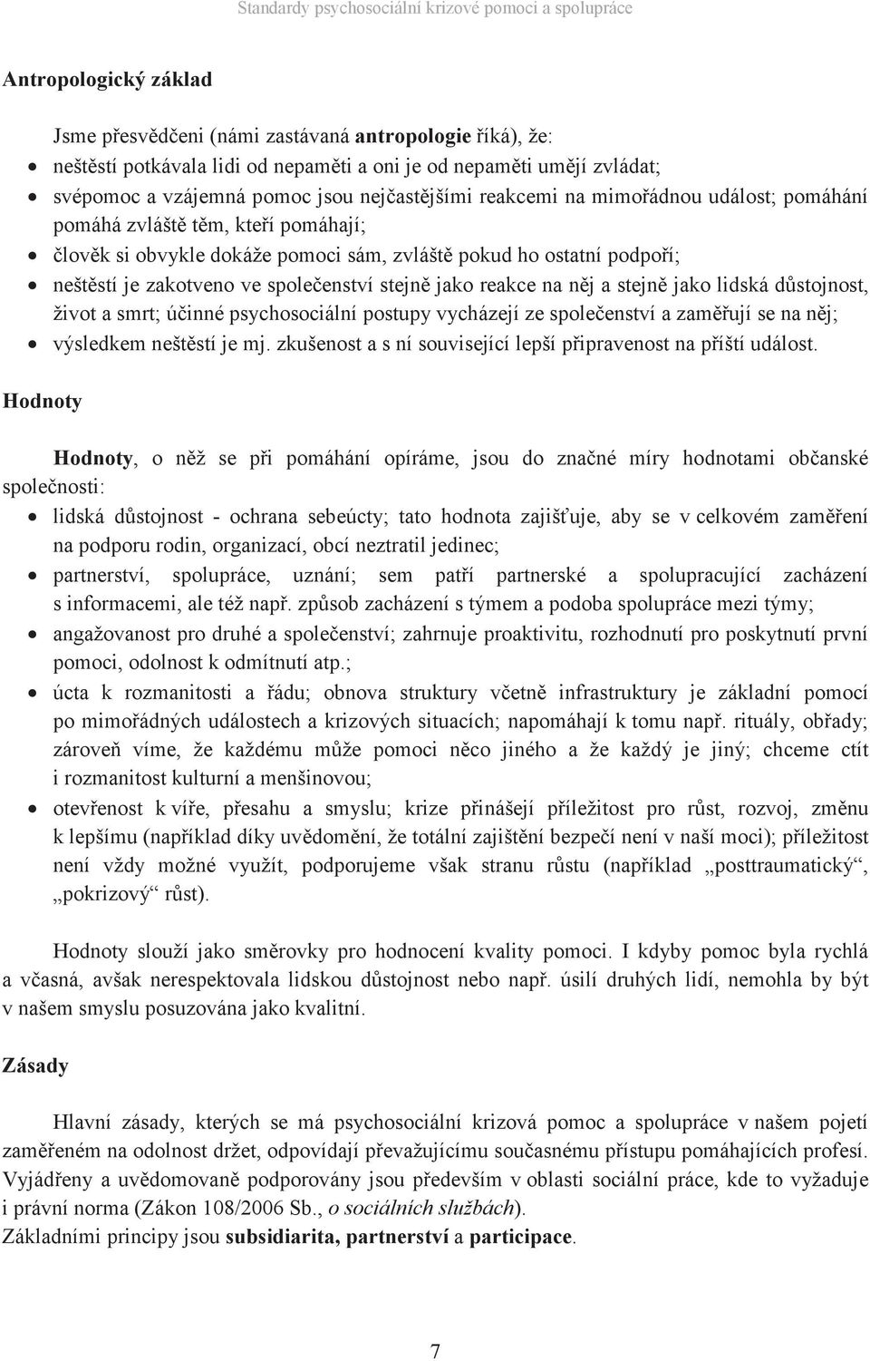 reakce na něj a stejně jako lidská důstojnost, život a smrt; účinné psychosociální postupy vycházejí ze společenství a zaměřují se na něj; výsledkem neštěstí je mj.