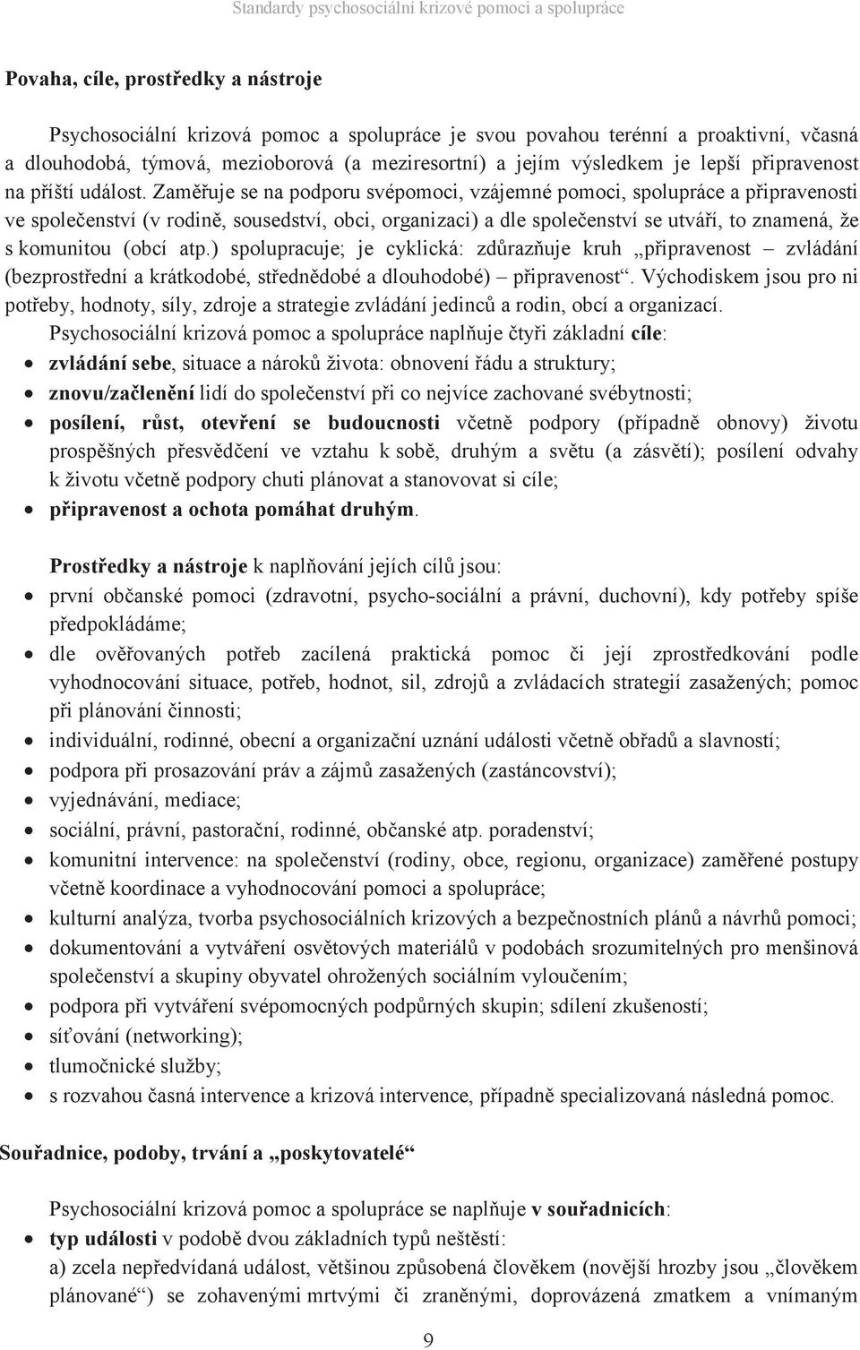 Zaměřuje se na podporu svépomoci, vzájemné pomoci, spolupráce a připravenosti ve společenství (v rodině, sousedství, obci, organizaci) a dle společenství se utváří, to znamená, že s komunitou (obcí