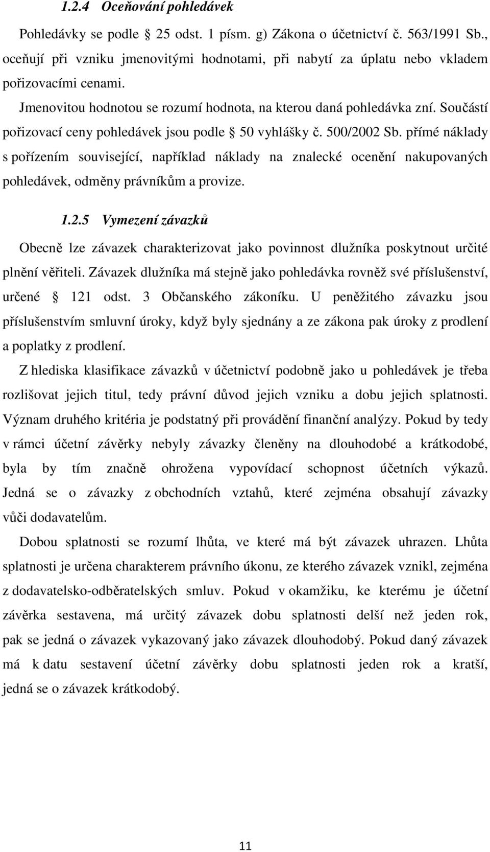 přímé náklady s pořízením související, například náklady na znalecké ocenění nakupovaných pohledávek, odměny právníkům a provize. 1.2.