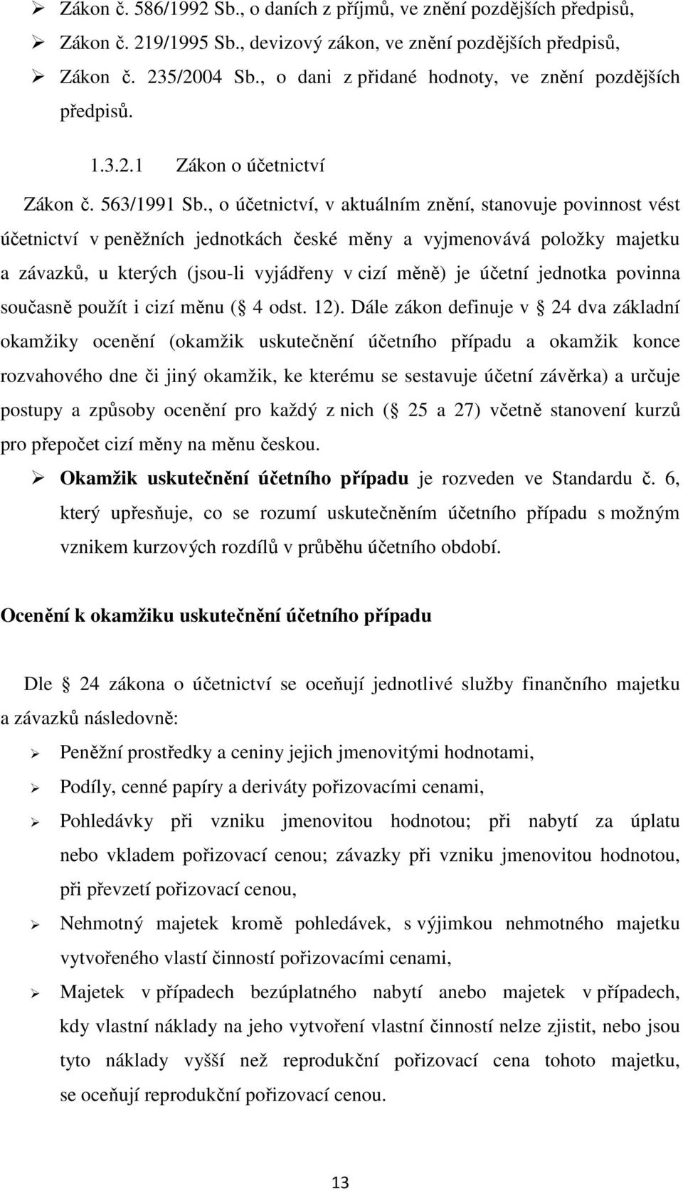 , o účetnictví, v aktuálním znění, stanovuje povinnost vést účetnictví v peněžních jednotkách české měny a vyjmenovává položky majetku a závazků, u kterých (jsou-li vyjádřeny v cizí měně) je účetní