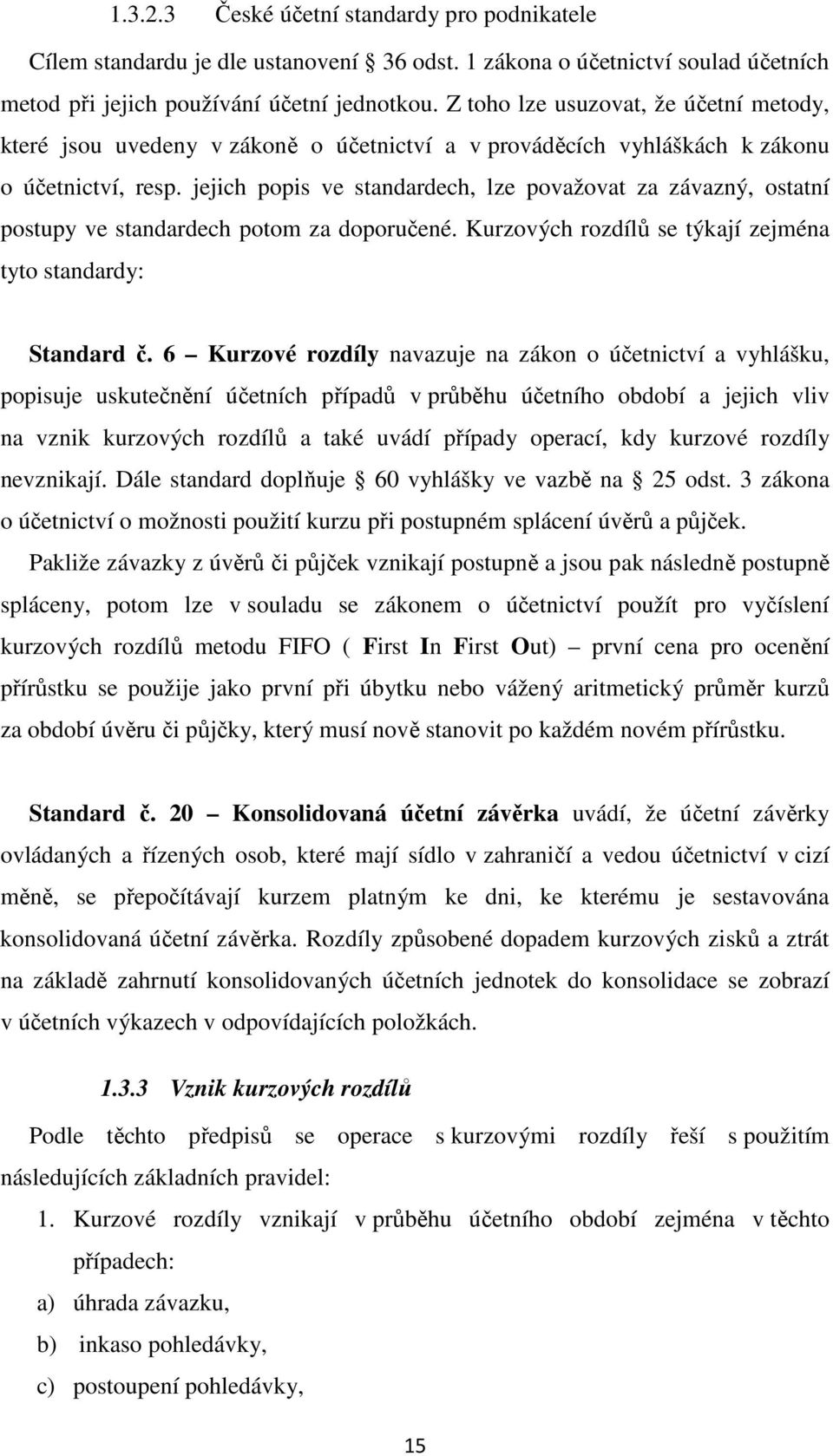 jejich popis ve standardech, lze považovat za závazný, ostatní postupy ve standardech potom za doporučené. Kurzových rozdílů se týkají zejména tyto standardy: Standard č.