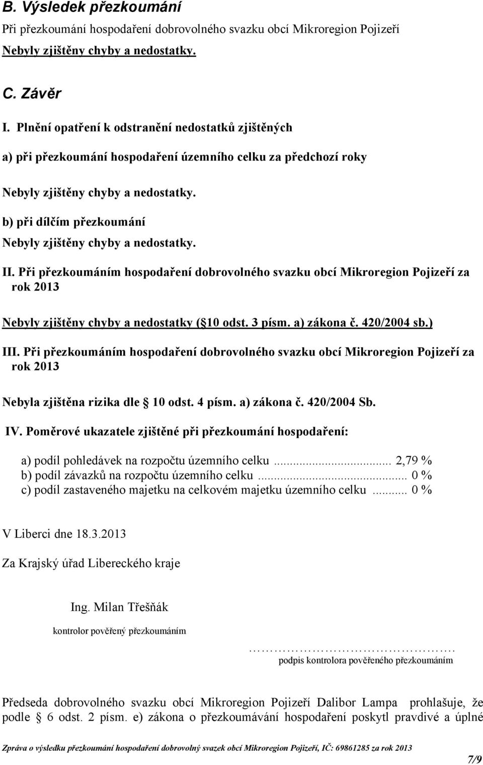 b) při dílčím přezkoumání Nebyly zjištěny chyby a nedostatky. II. Při přezkoumáním hospodaření dobrovolného svazku obcí Mikroregion Pojizeří za rok 2013 Nebyly zjištěny chyby a nedostatky ( 10 odst.