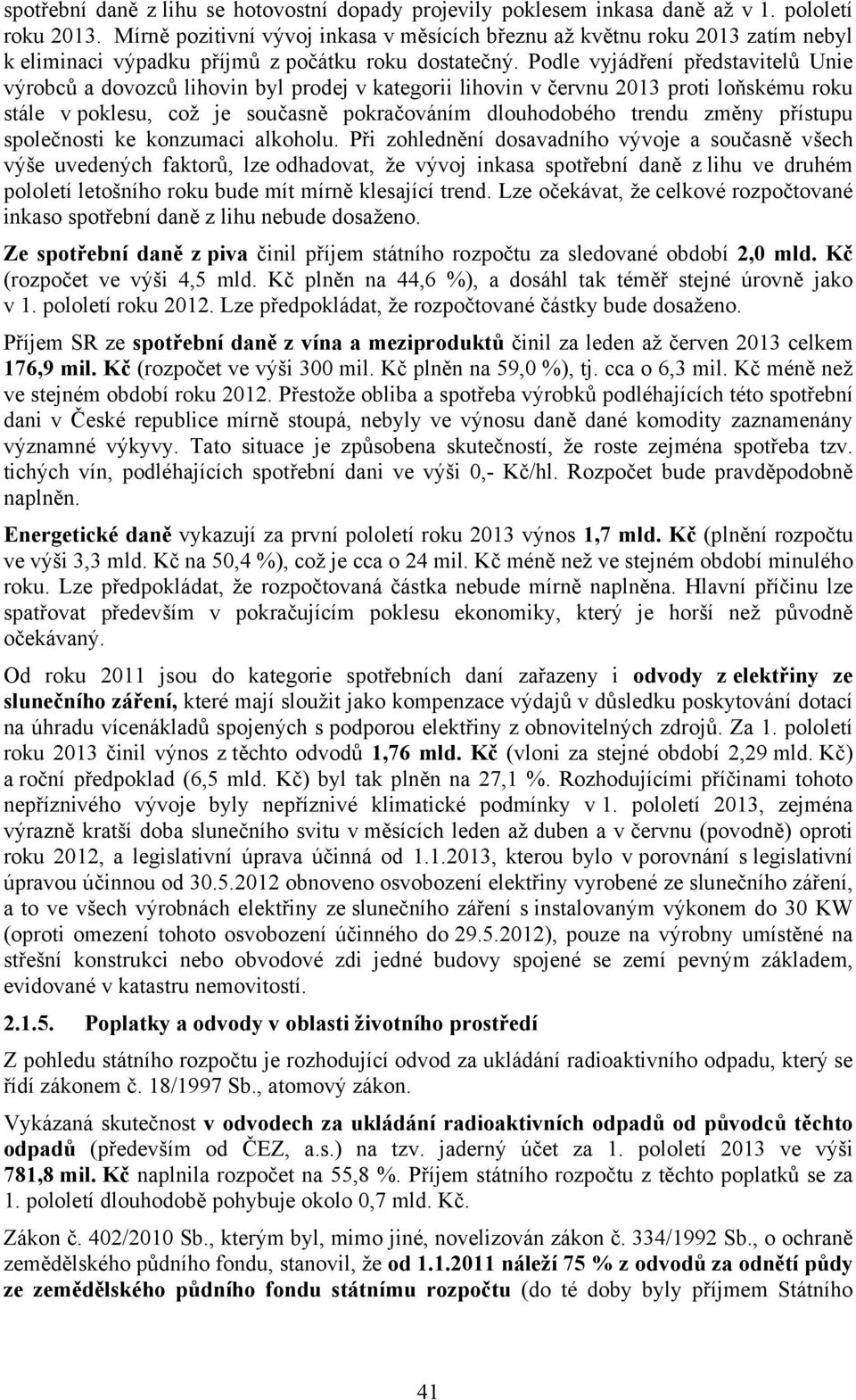 Podle vyjádření představitelů Unie výrobců a dovozců lihovin byl prodej v kategorii lihovin v červnu 2013 proti loňskému roku stále v poklesu, což je současně pokračováním dlouhodobého trendu změny