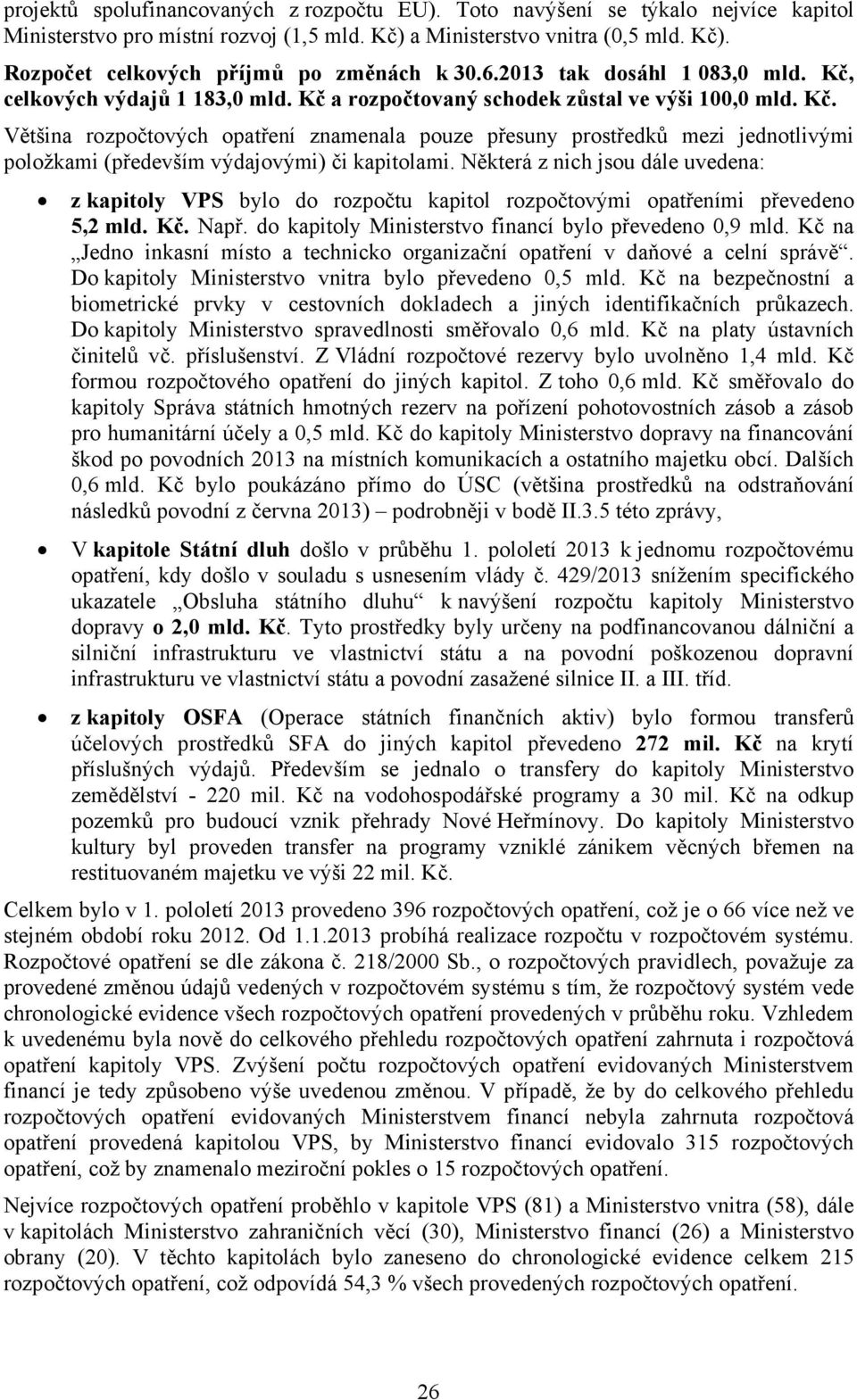 Některá z nich jsou dále uvedena: z kapitoly VPS bylo do rozpočtu kapitol rozpočtovými opatřeními převedeno 5,2 mld. Kč. Např. do kapitoly Ministerstvo financí bylo převedeno 0,9 mld.