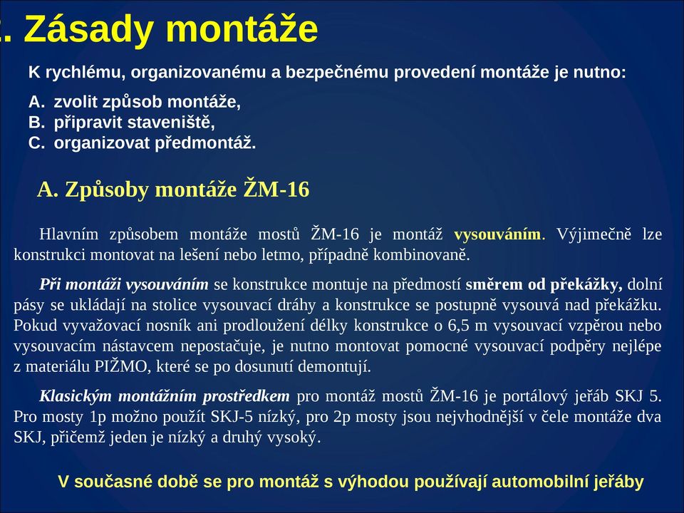 Při montáži vysouváním se konstrukce montuje na předmostí směrem od překážky, dolní pásy se ukládají na stolice vysouvací dráhy a konstrukce se postupně vysouvá nad překážku.