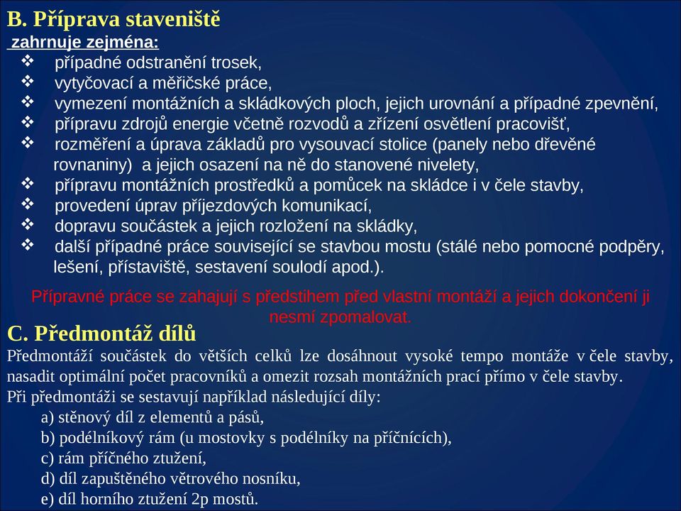 prostředků a pomůcek na skládce i v čele stavby, provedení úprav příjezdových komunikací, dopravu součástek a jejich rozložení na skládky, další případné práce související se stavbou mostu (stálé