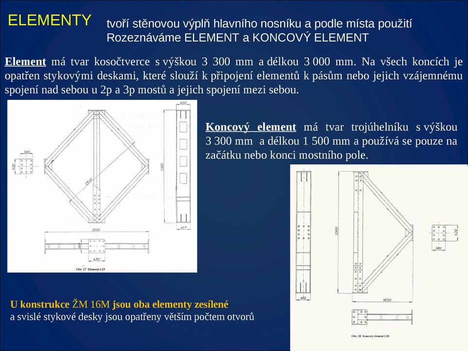 Na všech koncích je opatřen stykovými deskami, které slouží k připojení elementů k pásům nebo jejich vzájemnému spojení nad sebou u 2p a 3p