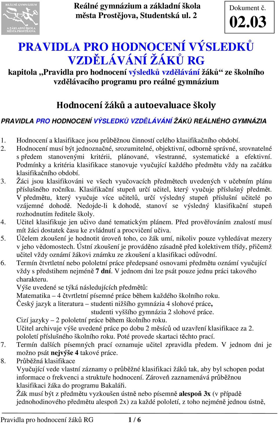 školy PRAVIDLA PRO HODNOCENÍ VÝSLEDKŮ VZDĚLÁVÁNÍ ŽÁKŮ REÁLNÉHO GYMNÁZIA 1. Hodnocení a klasifikace jsou průběžnou činností celého klasifikačního období. 2.