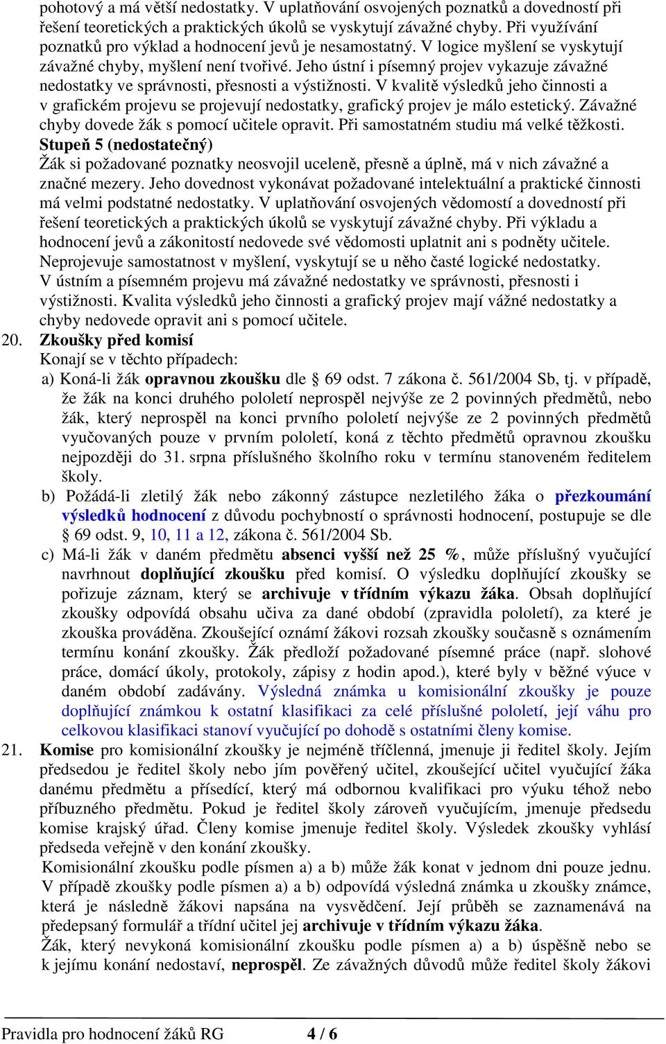 Jeho ústní i písemný projev vykazuje závažné nedostatky ve správnosti, přesnosti a výstižnosti.