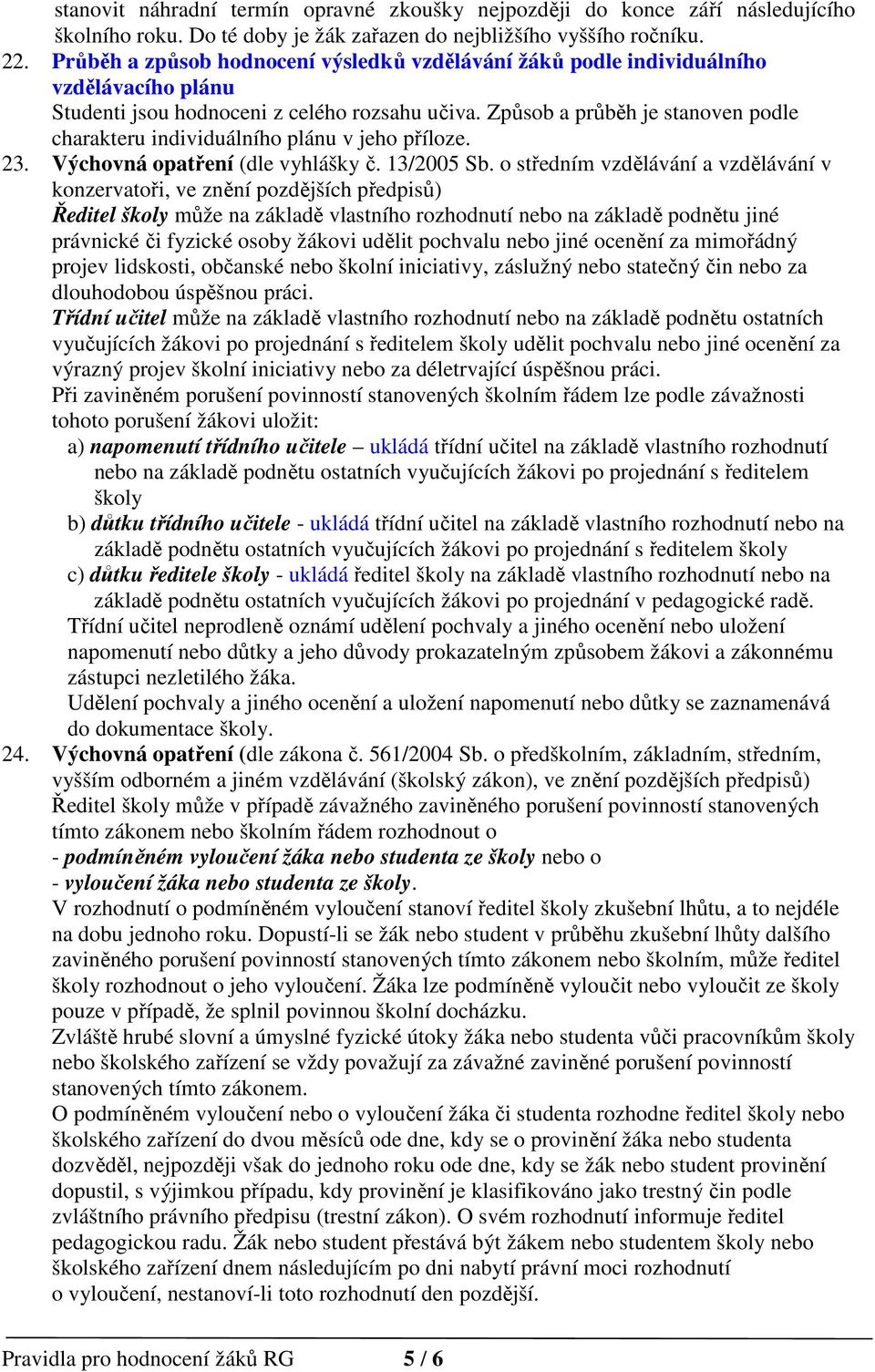 Způsob a průběh je stanoven podle charakteru individuálního plánu v jeho příloze. 23. Výchovná opatření (dle vyhlášky č. 13/2005 Sb.